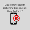 Liquid Detected In Lightning Connector